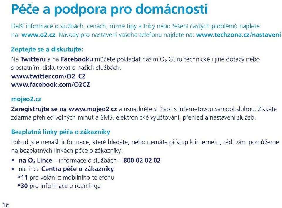 facebook.com/o2cz mojeo2.cz Zaregistrujte se na www.mojeo2.cz a usnadněte si život s internetovou samoobsluhou.