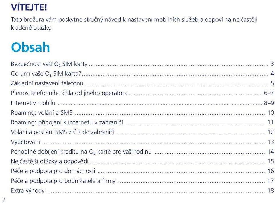 .. 8 9 Roaming: volání a SMS... 10 Roaming: připojení k internetu v zahraničí... 11 Volání a posílání SMS z ČR do zahraničí... 12 Vyúčtování.