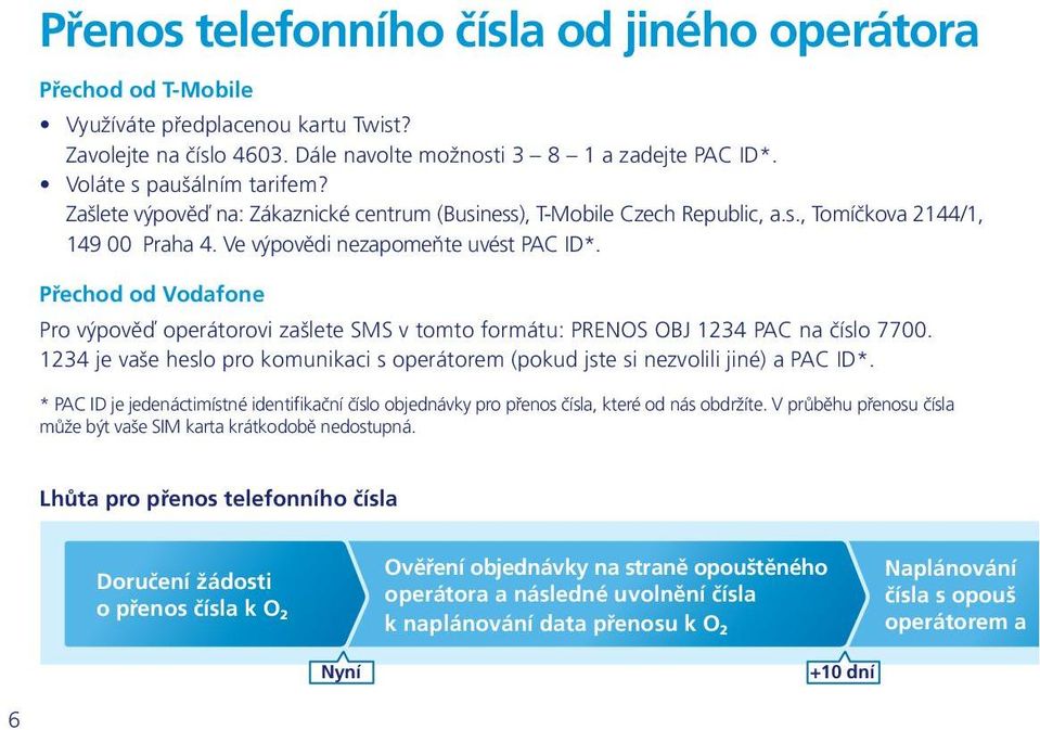 Přechod od Vodafone Pro výpověď operátorovi zašlete SMS v tomto formátu: PRENOS OBJ 1234 PAC na číslo 7700. 1234 je vaše heslo pro komunikaci s operátorem (pokud jste si nezvolili jiné) a PAC ID*.