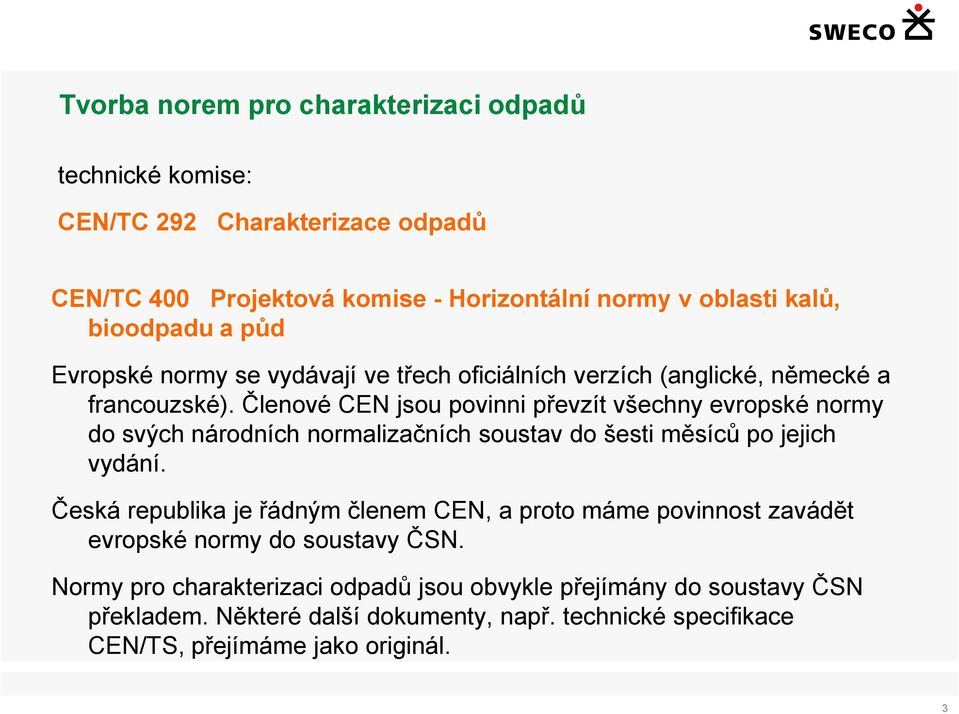 Členové CEN jsou povinni převzít všechny evropské normy do svých národních normalizačních soustav do šesti měsíců po jejich vydání.