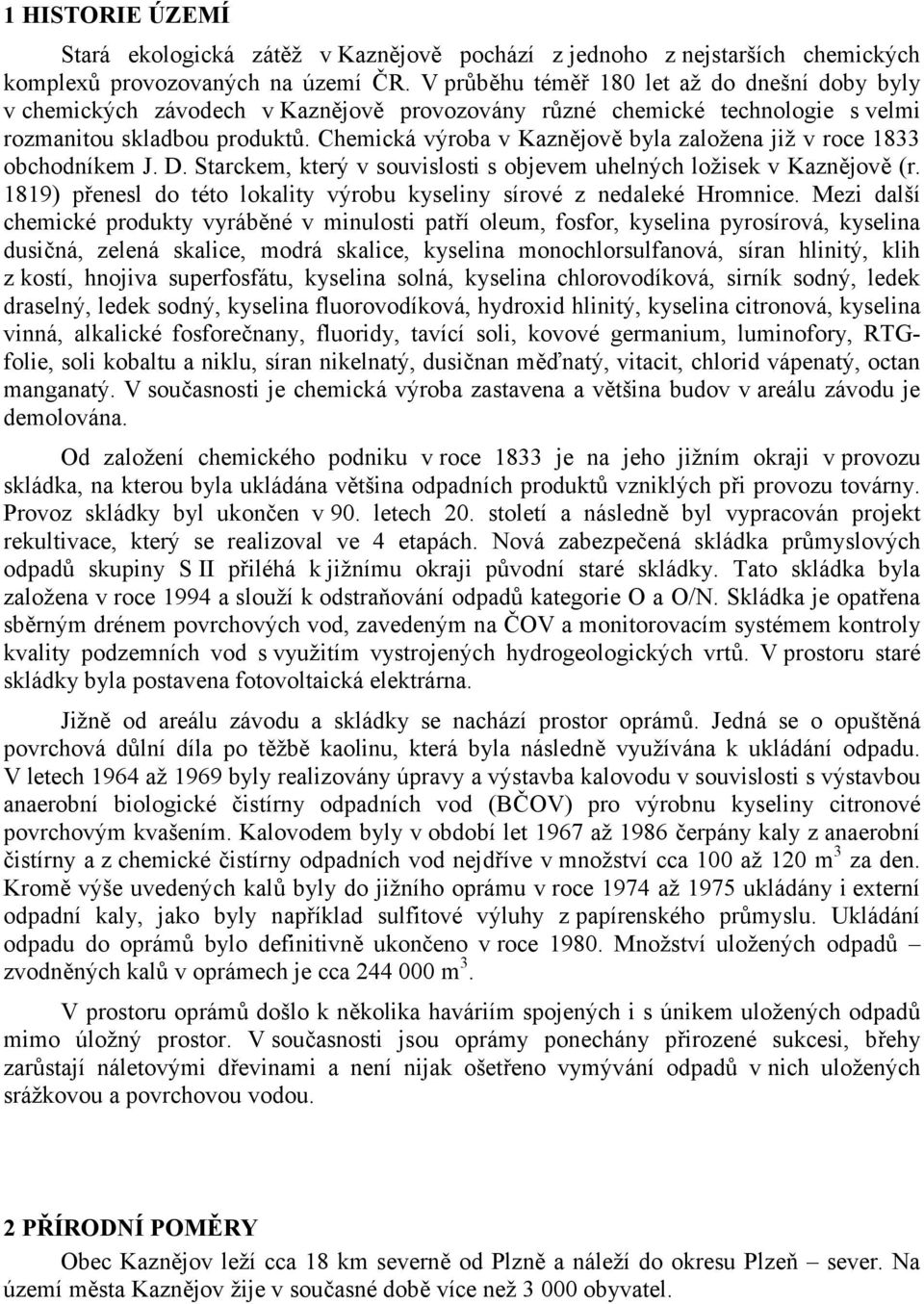 Chemická výroba v Kaznějově byla založena již v roce 1833 obchodníkem J. D. Starckem, který v souvislosti s objevem uhelných ložisek v Kaznějově (r.