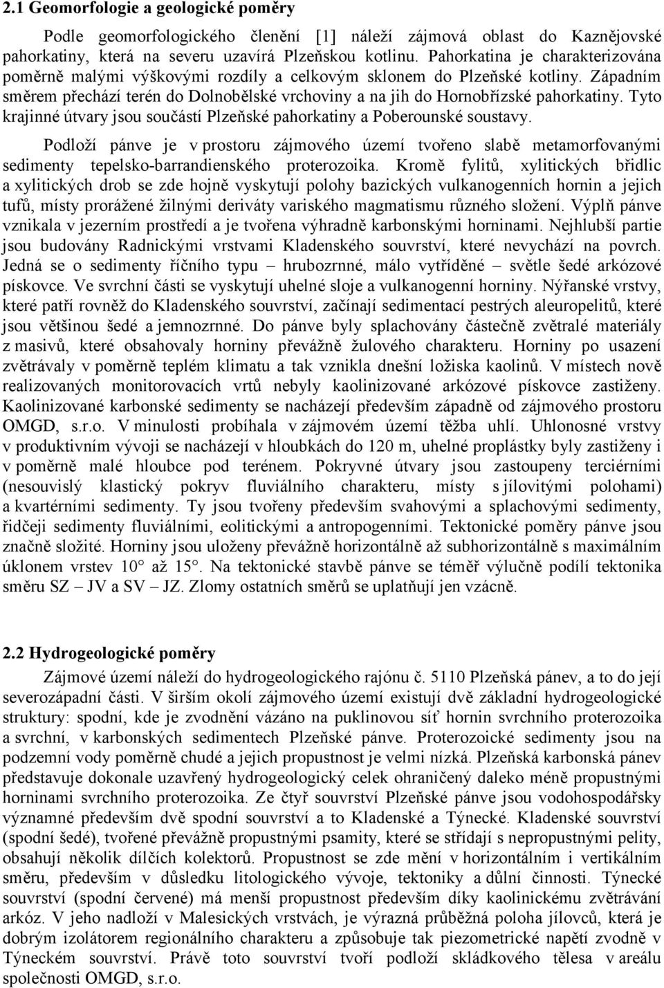 Tyto krajinné útvary jsou součástí Plzeňské pahorkatiny a Poberounské soustavy.