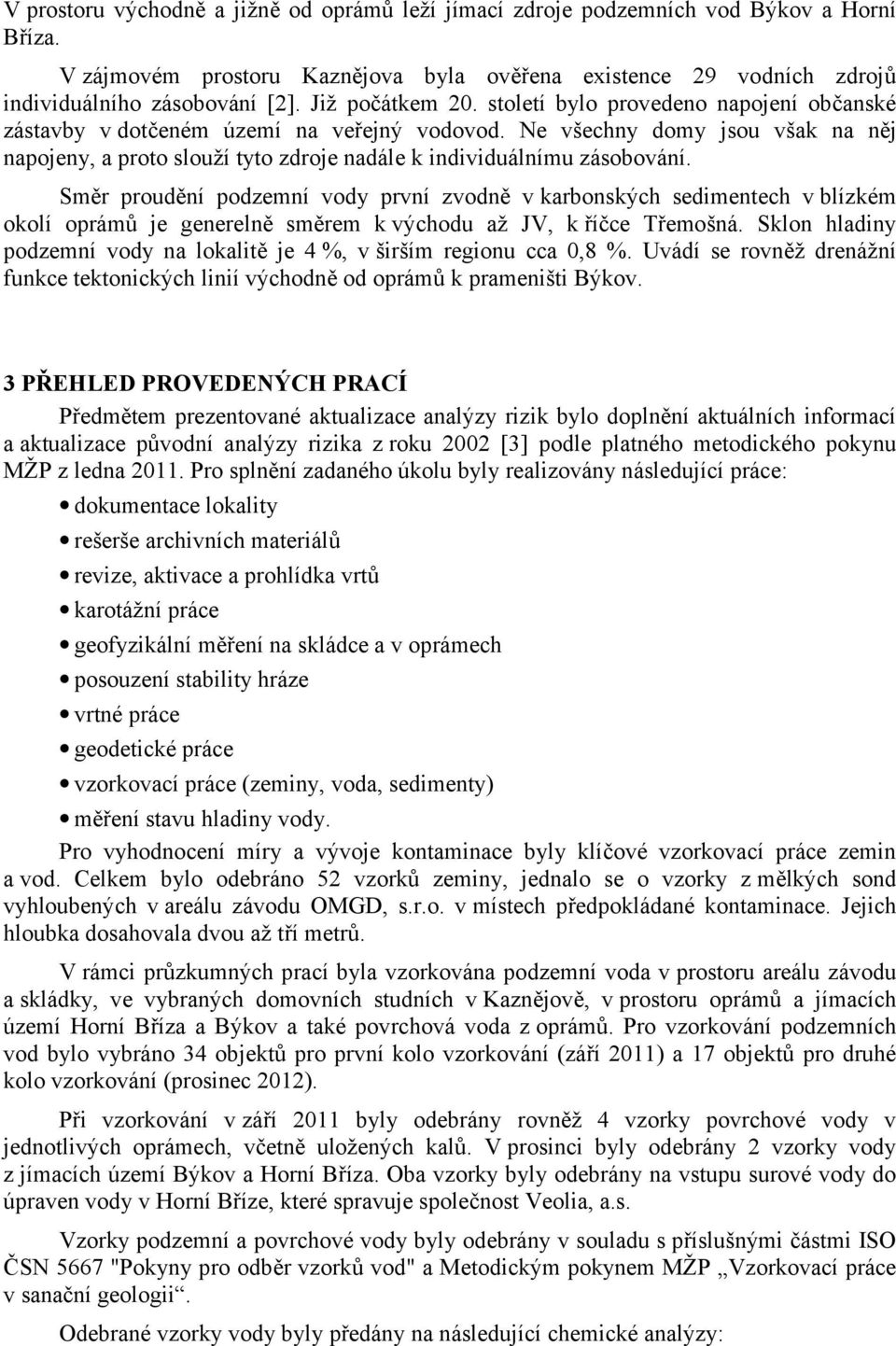 Ne všechny domy jsou však na něj napojeny, a proto slouží tyto zdroje nadále k individuálnímu zásobování.
