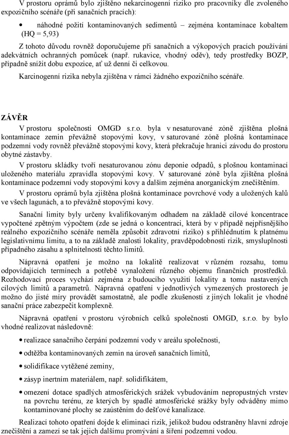 rukavice, vhodný oděv), tedy prostředky BOZP, případně snížit dobu expozice, ať už denní či celkovou. Karcinogenní rizika nebyla zjištěna v rámci žádného expozičního scénáře.