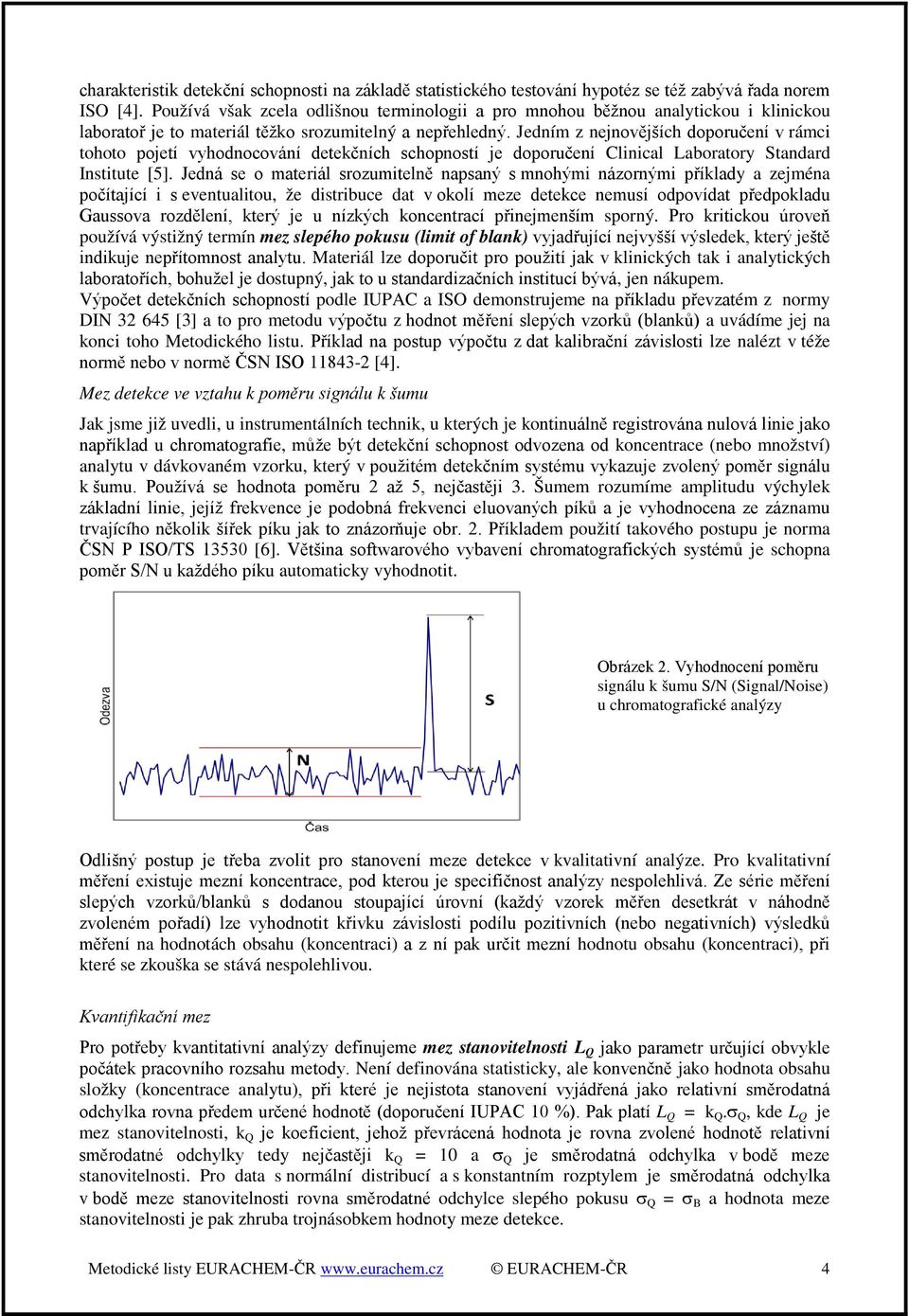 Jedním z nejnovějších doporučení v rámci tohoto pojetí vyhodnocování detekčních schopností je doporučení Clinical Laboratory Standard Institute [5].