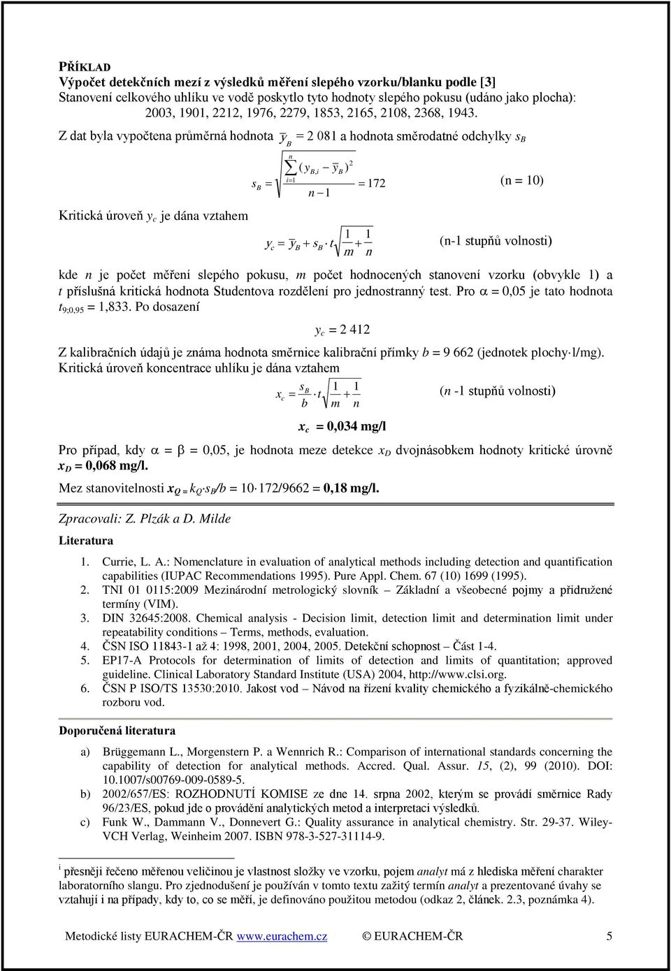 Z dat byla vypočtena průměrná hodnota y B = 2 081 a hodnota směrodatné odchylky s B Kritická úroveň y c je dána vztahem s B = n i= 1 ( y B, i y n 1 B ) 2 = 172 1 1 yc = yb + sb t + m n (n = 10) (n-1