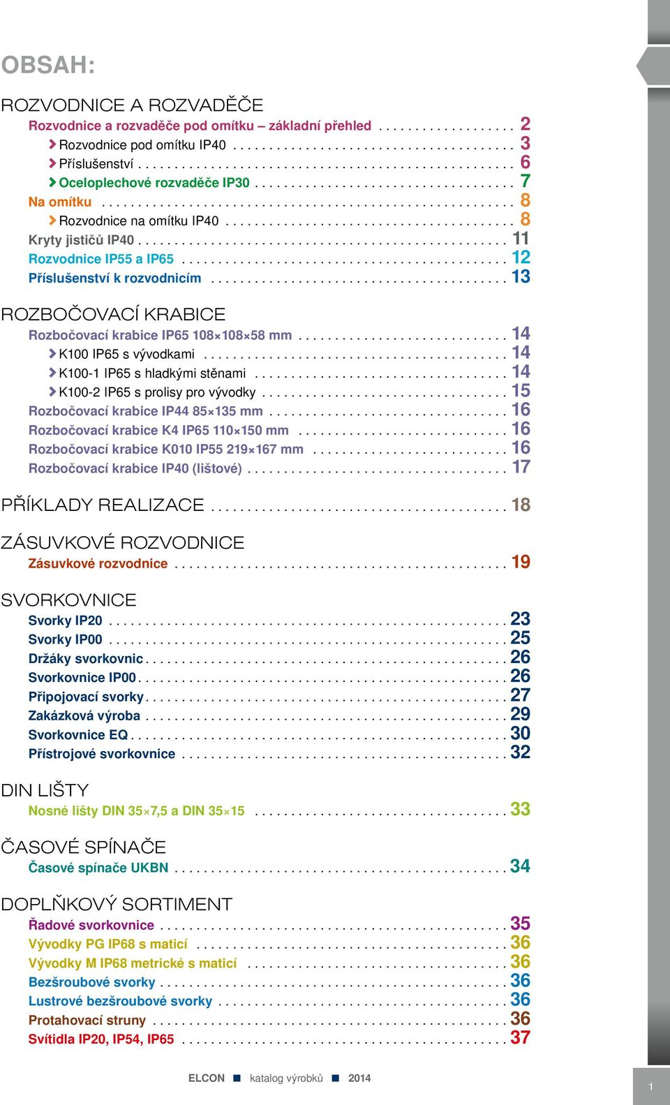 ...14 K100 IP65 s vývodkami....14 K100-1 IP65 s hladkými stěnami....14 K100-2 IP65 s prolisy pro vývodky....15 Rozbočovací krabice IP44 85 135 mm....16 Rozbočovací krabice K4 IP65 110 150 mm.