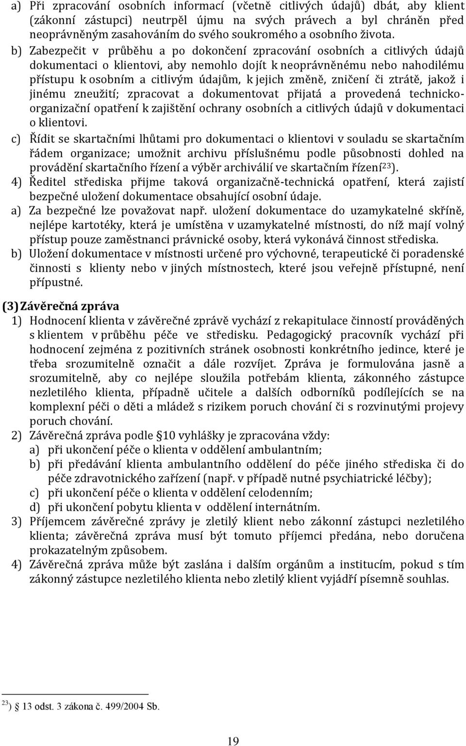 b) Zabezpečit v průběhu a po dokončení zpracování osobních a citlivých údajů dokumentaci o klientovi, aby nemohlo dojít k neoprávněnému nebo nahodilému přístupu k osobním a citlivým údajům, k jejich