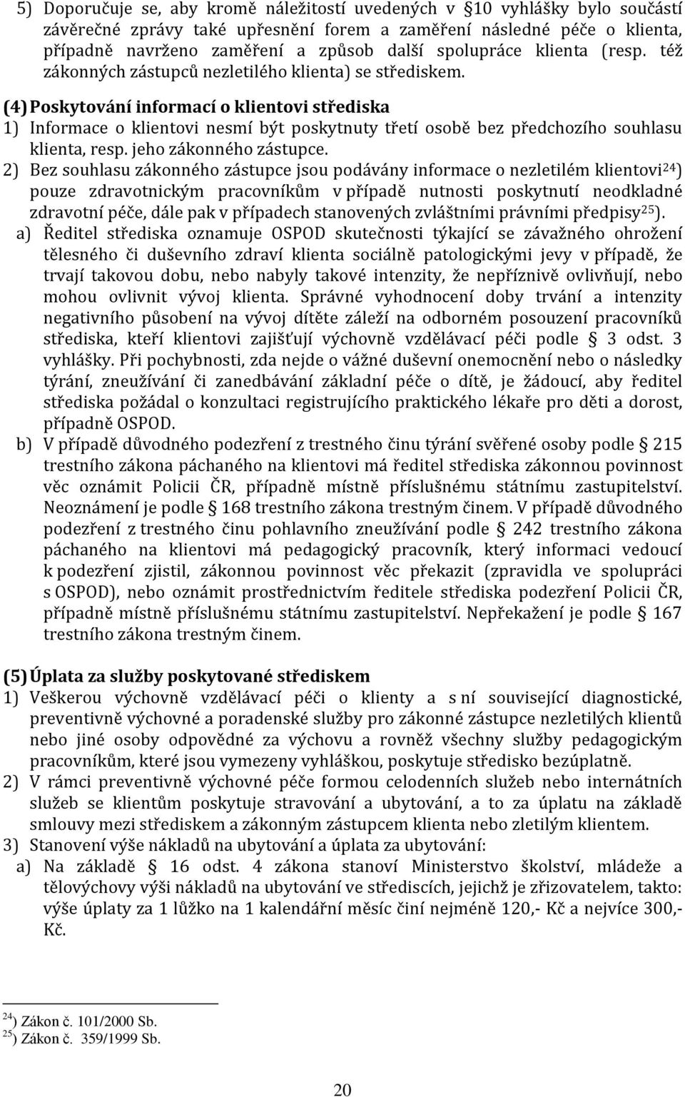 (4) Poskytování informací o klientovi střediska 1) Informace o klientovi nesmí být poskytnuty třetí osobě bez předchozího souhlasu klienta, resp. jeho zákonného zástupce.