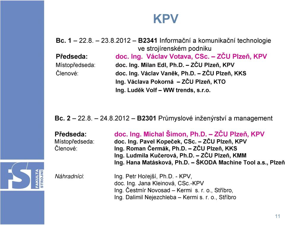 D. ZČU Plzeň, KPV doc. Ing. Pavel Kopeček, CSc. ZČU Plzeň, KPV Ing. Roman Čermák, Ph.D. ZČU Plzeň, KKS Ing. Ludmila Kučerová, Ph.D. ZČU Plzeň, KMM Ing. Hana Matásková, Ph.D. ŠKODA Machine Tool a.s., Plzeň Ing.