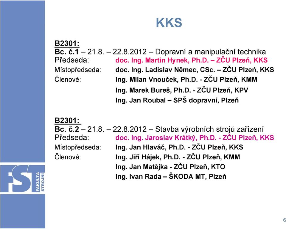 Jan Roubal SPŠ dopravní, Plzeň B2301: Bc. č.2 21.8. 22.8.2012 Stavba výrobních strojů zařízení Předseda: doc. Ing. Jaroslav Krátký, Ph.D.