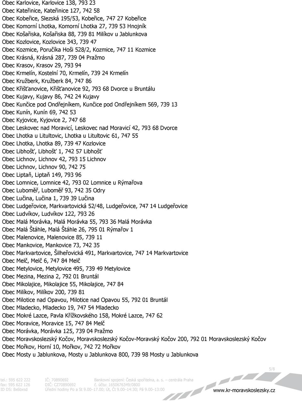 Krasov, Krasov 29, 793 94 Obec Krmelín, Kostelní 70, Krmelín, 739 24 Krmelín Obec Kružberk, Kružberk 84, 747 86 Obec Křišťanovice, Křišťanovice 92, 793 68 Dvorce u Bruntálu Obec Kujavy, Kujavy 86,