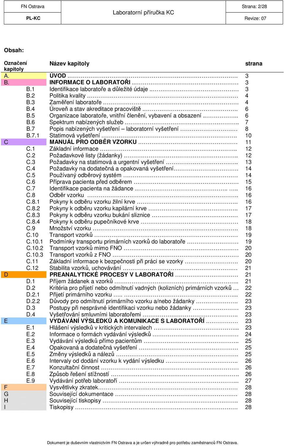 7 Popis nabízených vyšetření laboratorní vyšetření 8 B.7.1 Statimová vyšetření.. 10 C MANUÁL PRO ODBĚR VZORKU. 11 C.1 Základní informace... 12 C.2 Požadavkové listy (žádanky)... 12 C.3 Požadavky na statimová a urgentní vyšetření.