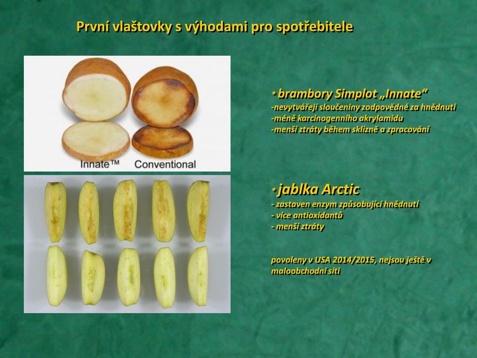 během sklizně a zpracování * jablka Arctic - zastaven enzym způsobující hnědnutí -