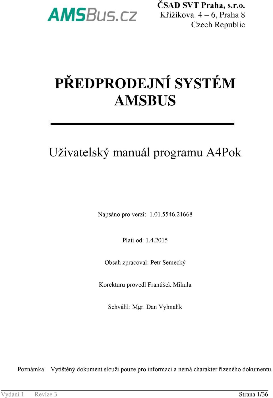A4Pok Napsáno pro verzi: 1.01.5546.21668 Platí od: 1.4.2015 Obsah zpracoval: Petr Semecký Korekturu provedl František Mikula Schválil: Mgr.
