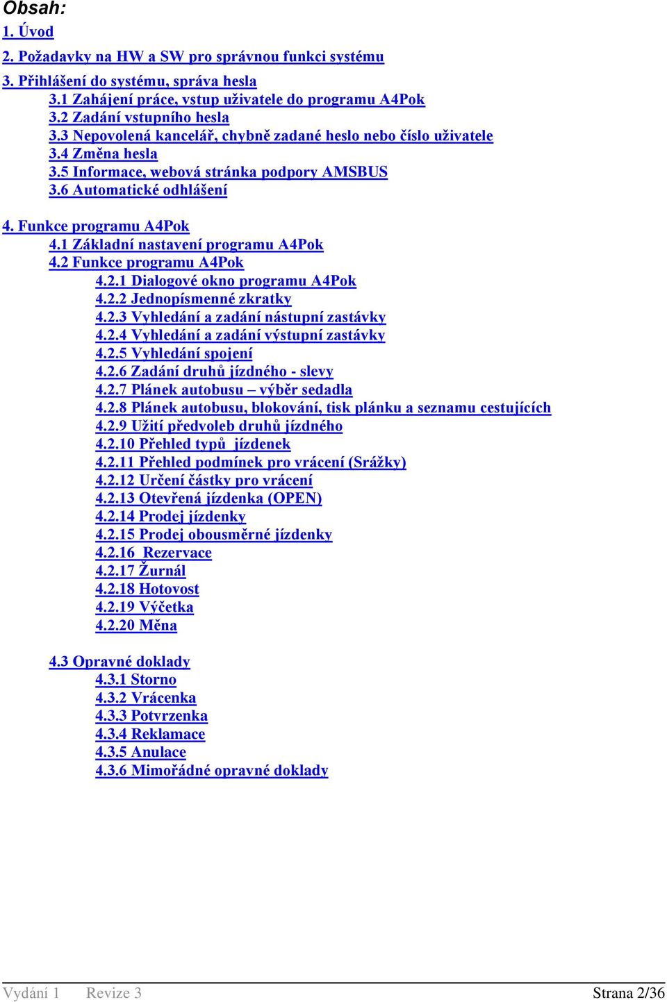 1 Základní nastavení programu A4Pok 4.2 Funkce programu A4Pok 4.2.1 Dialogové okno programu A4Pok 4.2.2 Jednopísmenné zkratky 4.2.3 Vyhledání a zadání nástupní zastávky 4.2.4 Vyhledání a zadání výstupní zastávky 4.
