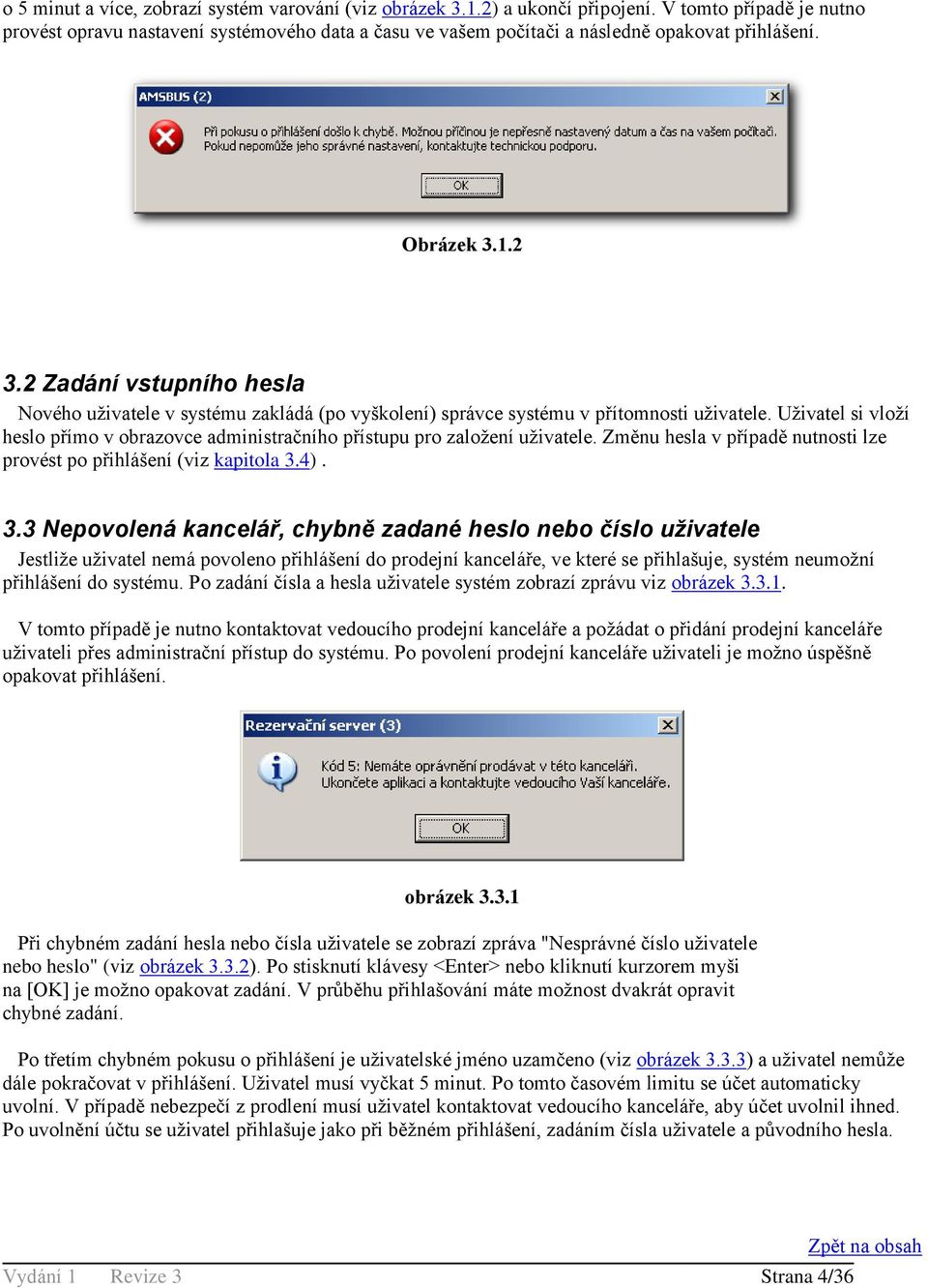 2 Zadání vstupního hesla Nového uživatele v systému zakládá (po vyškolení) správce systému v přítomnosti uživatele.