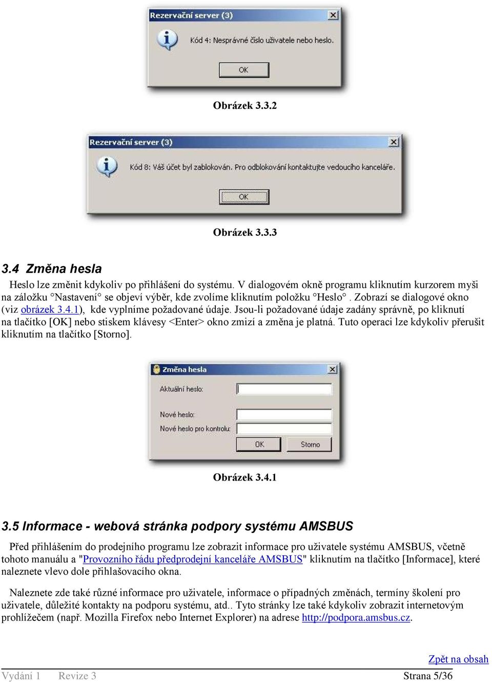1), kde vyplníme požadované údaje. Jsou-li požadované údaje zadány správně, po kliknutí na tlačítko [OK] nebo stiskem klávesy <Enter> okno zmizí a změna je platná.
