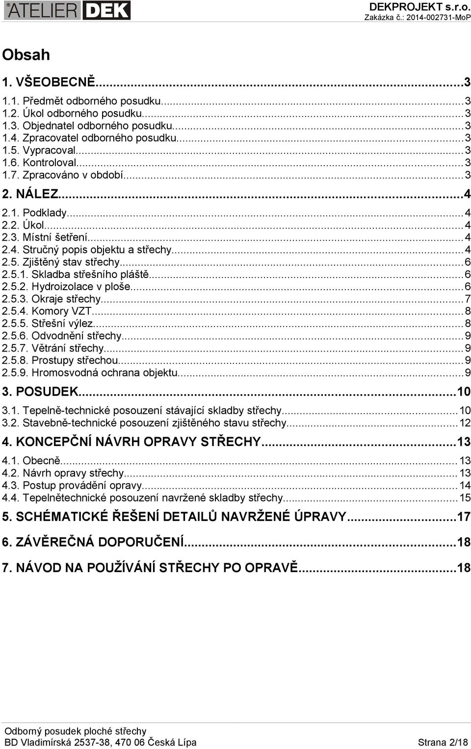 .. 6 2.5.2. Hydroizolace v ploše... 6 2.5.3. Okraje střechy... 7 2.5.4. Komory VZT... 8 2.5.5. Střešní výlez... 8 2.5.6. Odvodnění střechy...9 2.5.7. Větrání střechy... 9 2.5.8. Prostupy střechou.