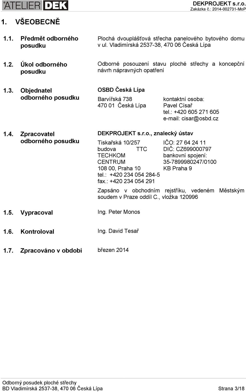 4. Barvířská 738 470 01 Česká Lípa Tiskařská 10/257 budova TTC TECHKOM CENTRUM 108 00, Praha 10 tel.: +420 234 054 284-5 fax.: +420 234 054 291 kontaktní osoba: Pavel Císař tel.