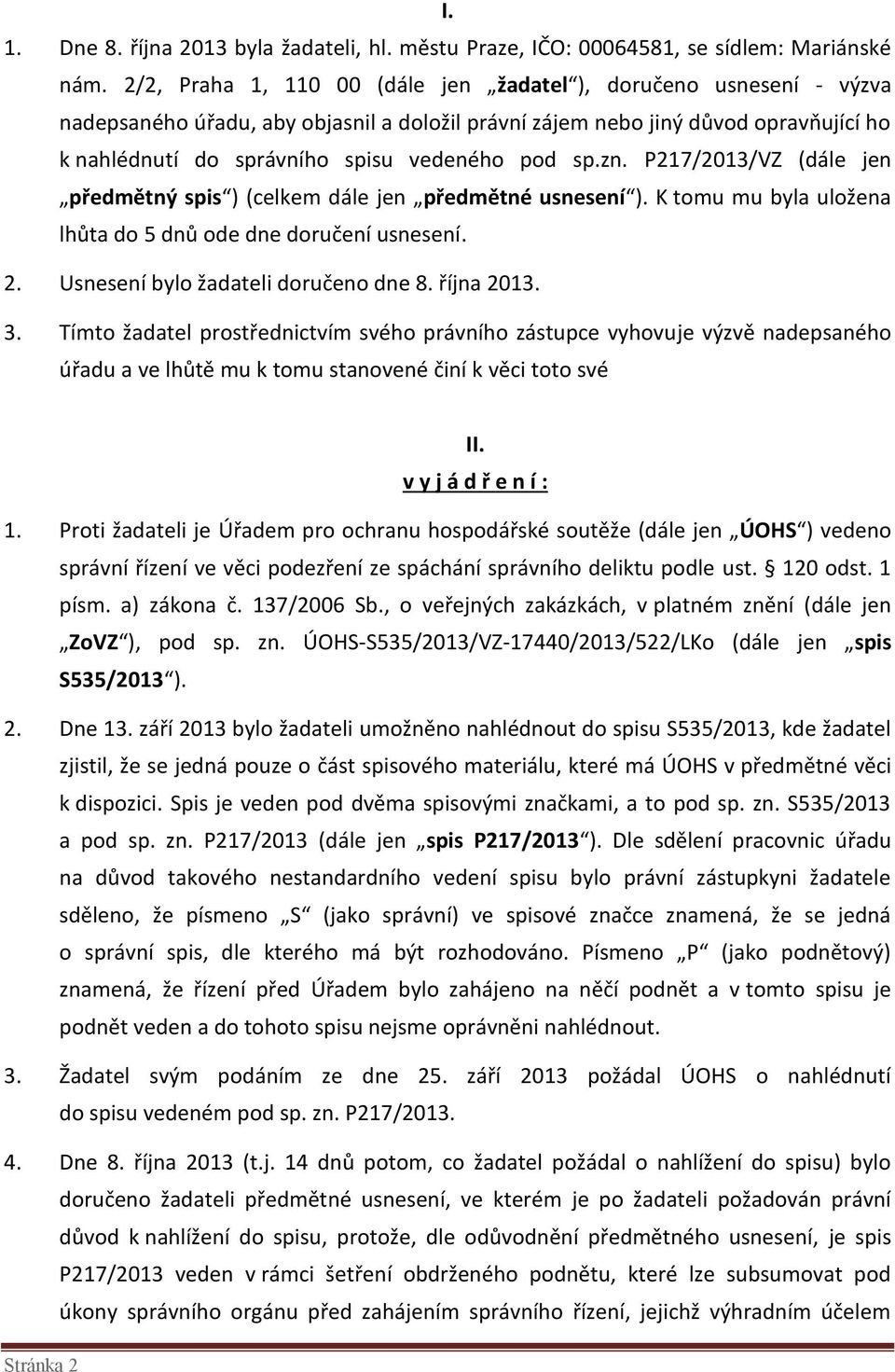 sp.zn. P217/2013/VZ (dále jen předmětný spis ) (celkem dále jen předmětné usnesení ). K tomu mu byla uložena lhůta do 5 dnů ode dne doručení usnesení. 2. Usnesení bylo žadateli doručeno dne 8.