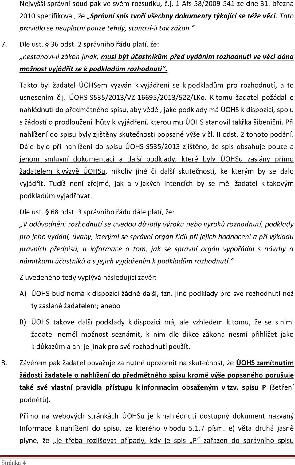 2 správního řádu platí, že: nestanoví-li zákon jinak, musí být účastníkům před vydáním rozhodnutí ve věci dána možnost vyjádřit se k podkladům rozhodnutí.