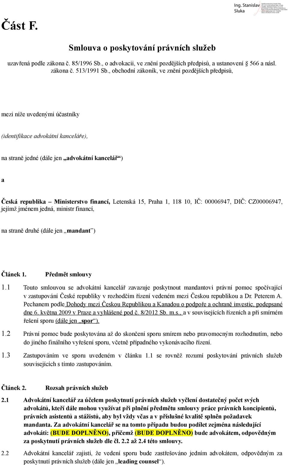 financí, Letenská 15, Praha 1, 118 10, IČ: 00006947, DIČ: CZ00006947, jejímž jménem jedná, ministr financí, na straně druhé (dále jen mandant ) Článek 1. Předmět smlouvy 1.