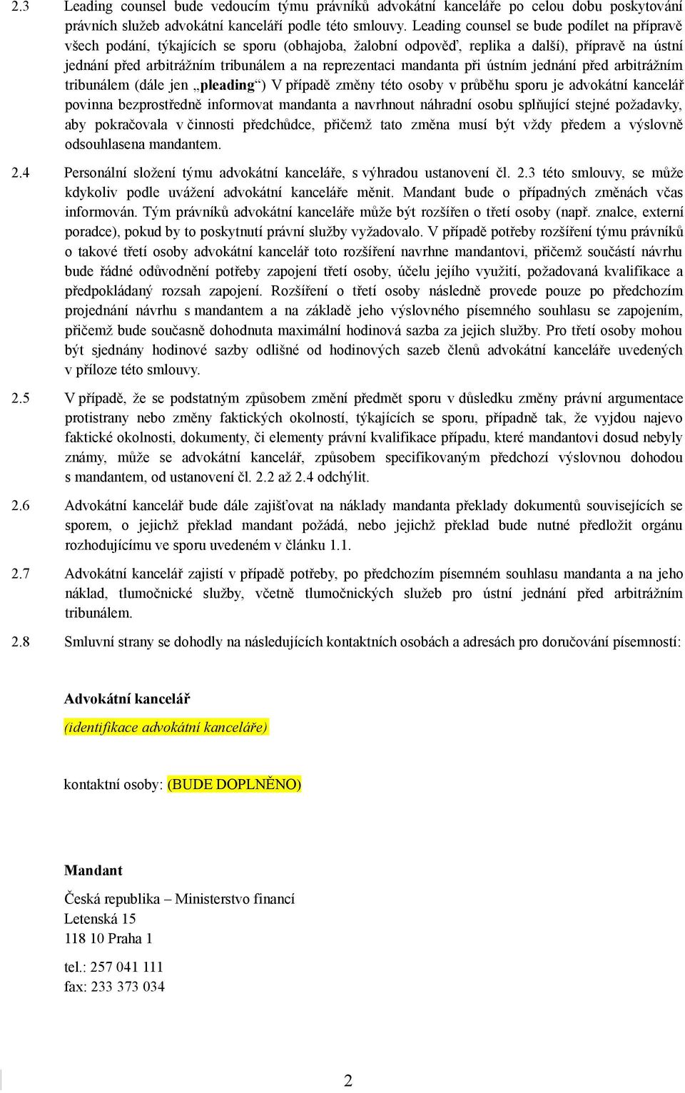 mandanta při ústním jednání před arbitrážním tribunálem (dále jen pleading ) V případě změny této osoby v průběhu sporu je advokátní kancelář povinna bezprostředně informovat mandanta a navrhnout