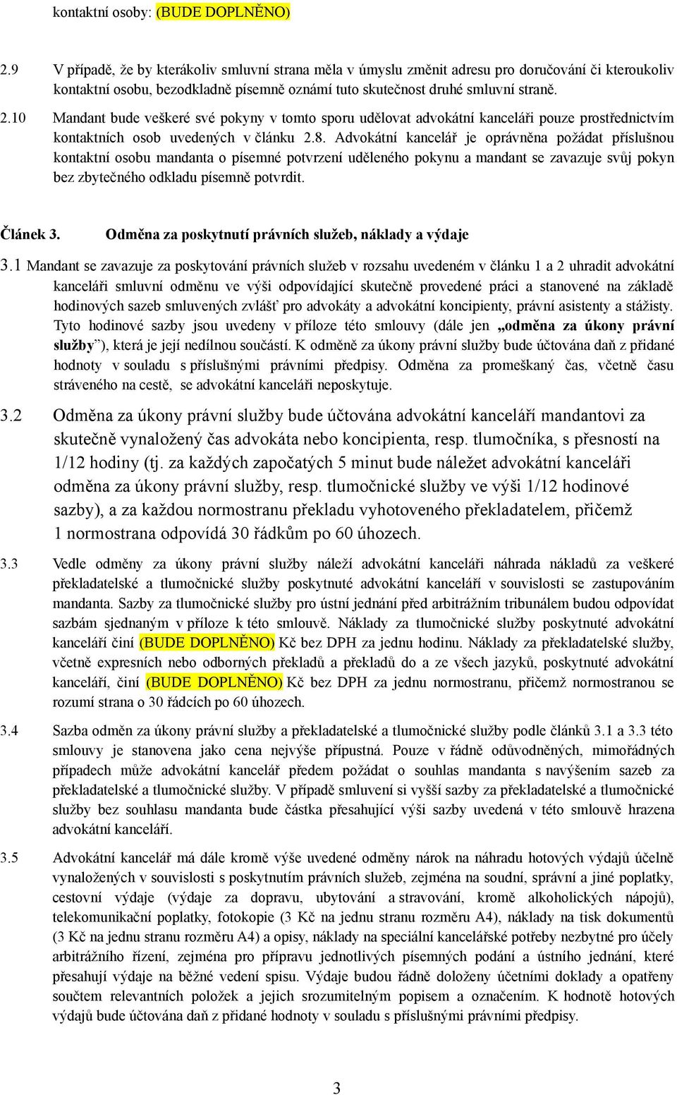 10 Mandant bude veškeré své pokyny v tomto sporu udělovat advokátní kanceláři pouze prostřednictvím kontaktních osob uvedených v článku 2.8.