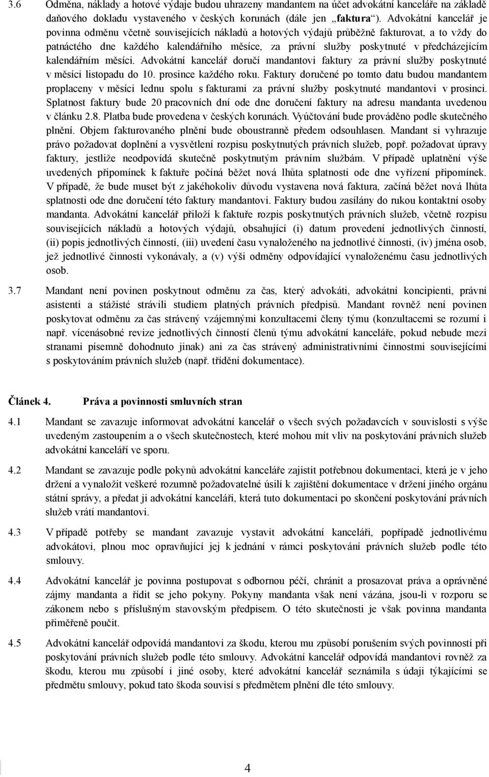 předcházejícím kalendářním měsíci. Advokátní kancelář doručí mandantovi faktury za právní služby poskytnuté v měsíci listopadu do 10. prosince každého roku.