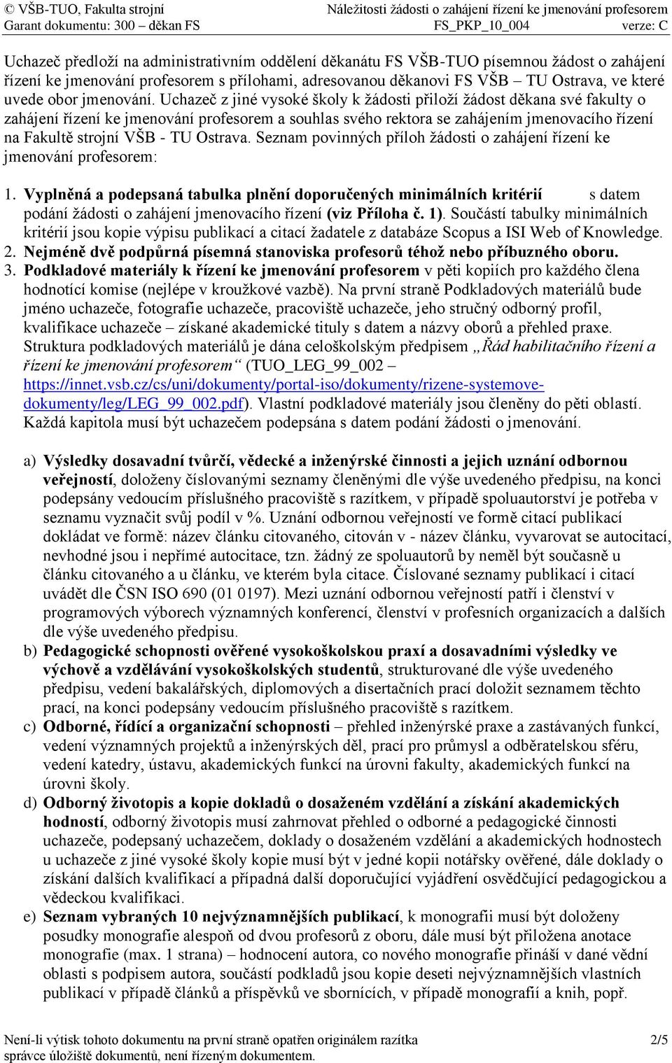 Uchazeč z jiné vysoké školy k žádosti přiloží žádost děkana své fakulty o zahájení řízení ke jmenování profesorem a souhlas svého rektora se zahájením jmenovacího řízení na Fakultě strojní VŠB - TU