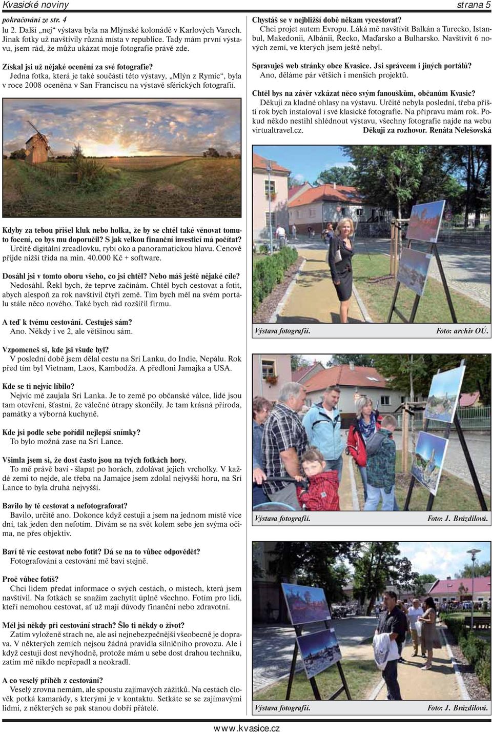 Láká mě navštívit Balkán a Turecko, Istanbul, Makedonii, Albánii, Řecko, Maďarsko a Bulharsko. Navštívit 6 nových zemí, ve kterých jsem ještě nebyl. Získal jsi už nějaké ocenění za své fotografie?