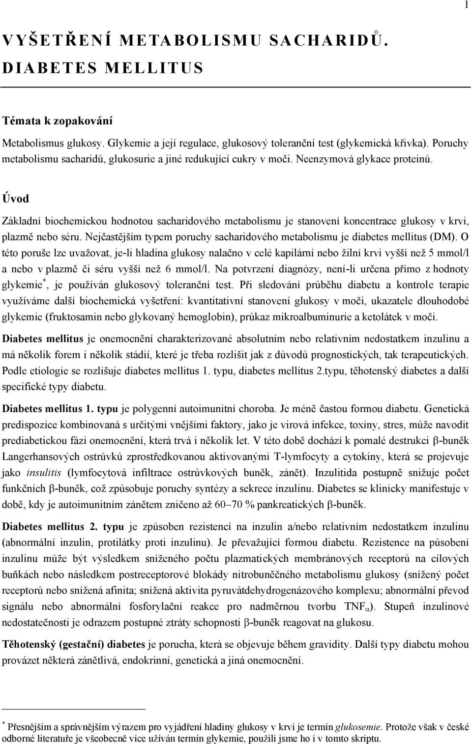 Úvod Základní biochemickou hodnotou sacharidového metabolismu je stanovení koncentrace glukosy v krvi, plazmě nebo séru. Nejčastějším typem poruchy sacharidového metabolismu je diabetes mellitus (DM).