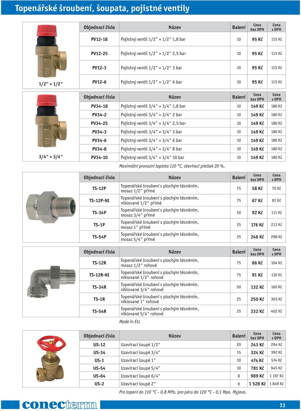 PV34-25 Pojistný ventil 3/4" 3/4" 2,5 bar 10 149 Kč 180 Kč PV34-3 Pojistný ventil 3/4" 3/4" 3 bar 10 149 Kč 180 Kč PV34-6 Pojistný ventil 3/4" 3/4" 6 bar 10 149 Kč 180 Kč 3/4" 3/4" PV34-8 Pojistný