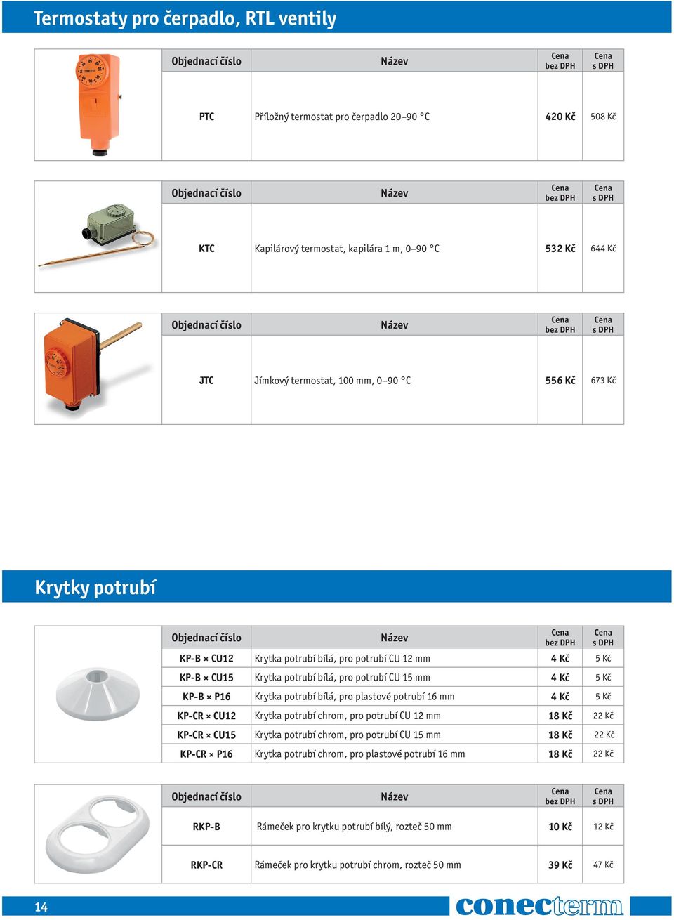 bílá, pro plastové potrubí 16 mm 4 Kč 5 Kč KP-CR CU12 Krytka potrubí chrom, pro potrubí CU 12 mm 18 Kč 22 Kč KP-CR CU15 Krytka potrubí chrom, pro potrubí CU 15 mm 18 Kč 22 Kč KP-CR P16