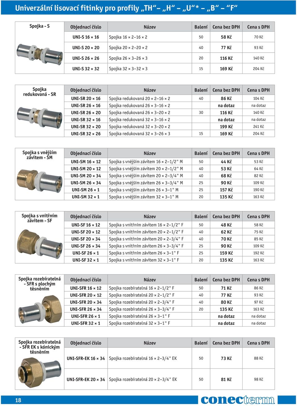 Spojka redukovaná 26 3 20 2 30 116 Kč 140 Kč UNI-SR 32 16 Spojka redukovaná 32 3 16 2 na dotaz na dotaz UNI-SR 32 20 Spojka redukovaná 32 3 20 2 199 Kč 241 Kč UNI-SR 32 26 Spojka redukovaná 32 3 26 3