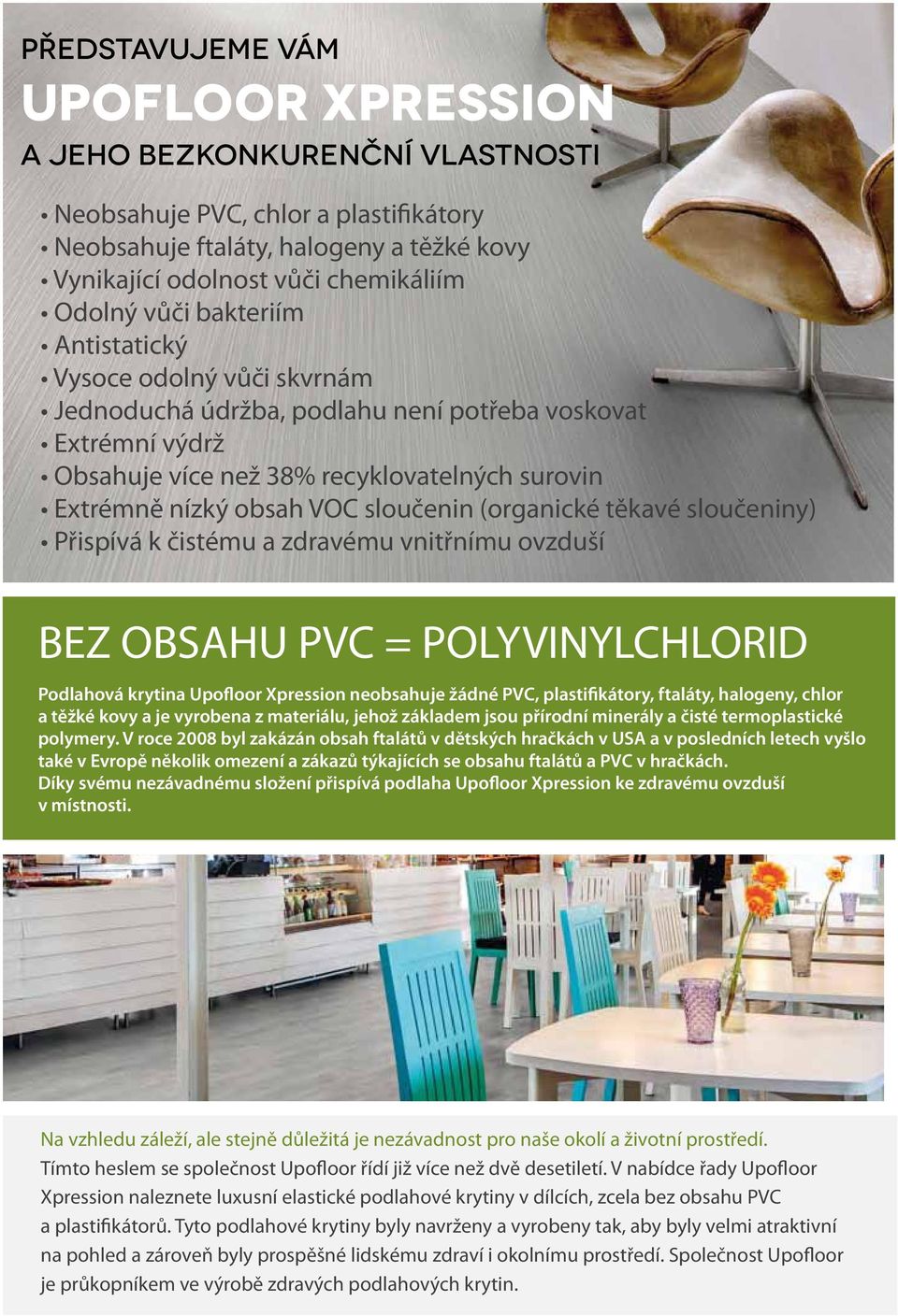 (organické těkavé sloučeniny) Přispívá k čistému a zdravému vnitřnímu ovzduší BEZ OBSAHU PVC = POLYVINYLCHLORID Podlahová krytina Upofloor Xpression neobsahuje žádné PVC, plastifikátory, ftaláty,