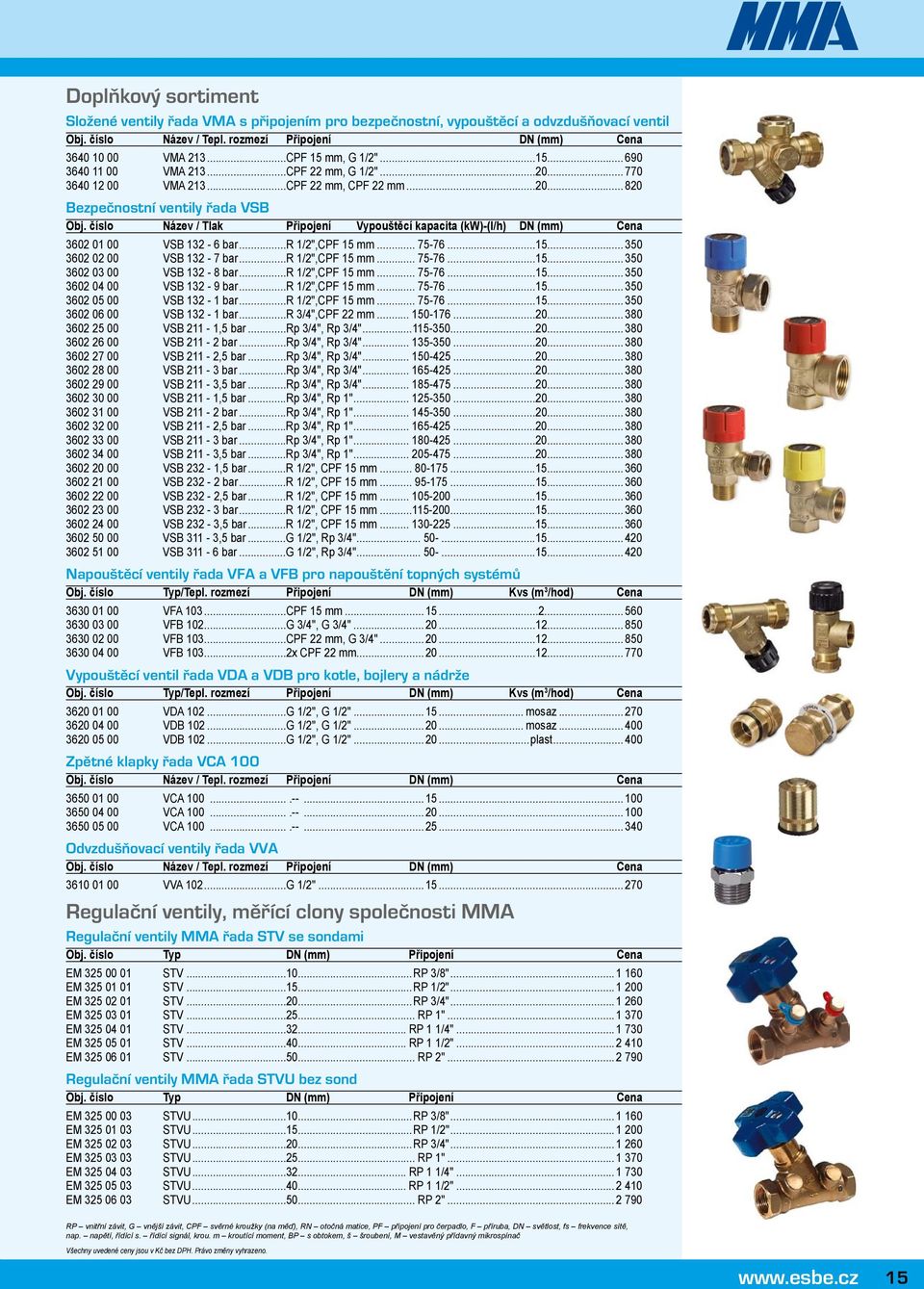 číslo Název / Tlak Připojení Vypouštěcí kapacita (k)-(l/h) DN (mm) ena 3602 01 00 VSB 132-6 bar...r 1/2",PF 15 mm... 75-76...15... 350 3602 02 00 VSB 132-7 bar...r 1/2",PF 15 mm... 75-76...15... 350 3602 03 00 VSB 132-8 bar.