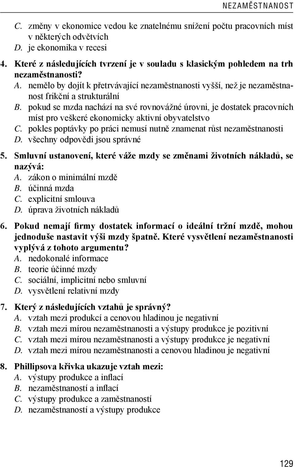 pokud se mzda nachází na své rovnovážné úrovni, je dostatek pracovních míst pro veškeré ekonomicky aktivní obyvatelstvo C. pokles poptávky po práci nemusí nutně znamenat růst nezaměstnanosti D.