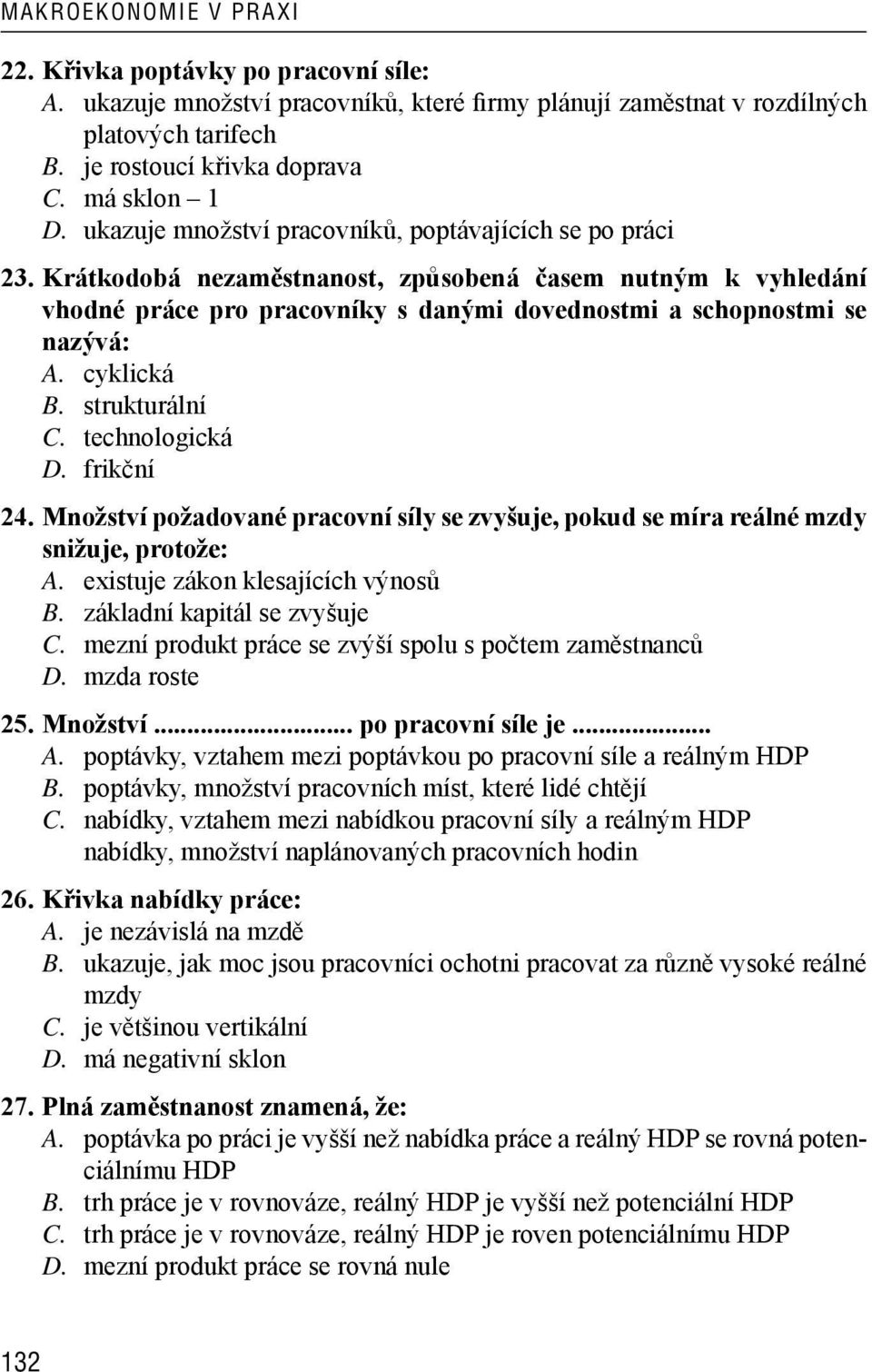 cyklická B. strukturální C. technologická D. frikční 24. Množství požadované pracovní síly se zvyšuje, pokud se míra reálné mzdy snižuje, protože: A. existuje zákon klesajících výnosů B.