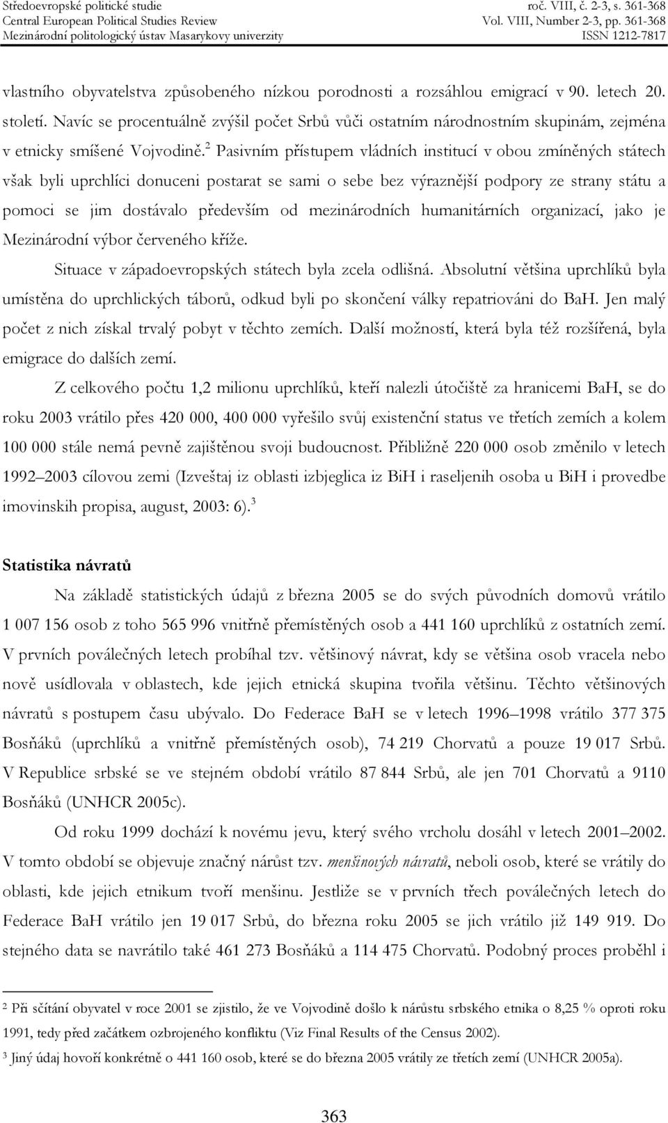 2 Pasivním přístupem vládních institucí v obou zmíněných státech však byli uprchlíci donuceni postarat se sami o sebe bez výraznější podpory ze strany státu a pomoci se jim dostávalo především od