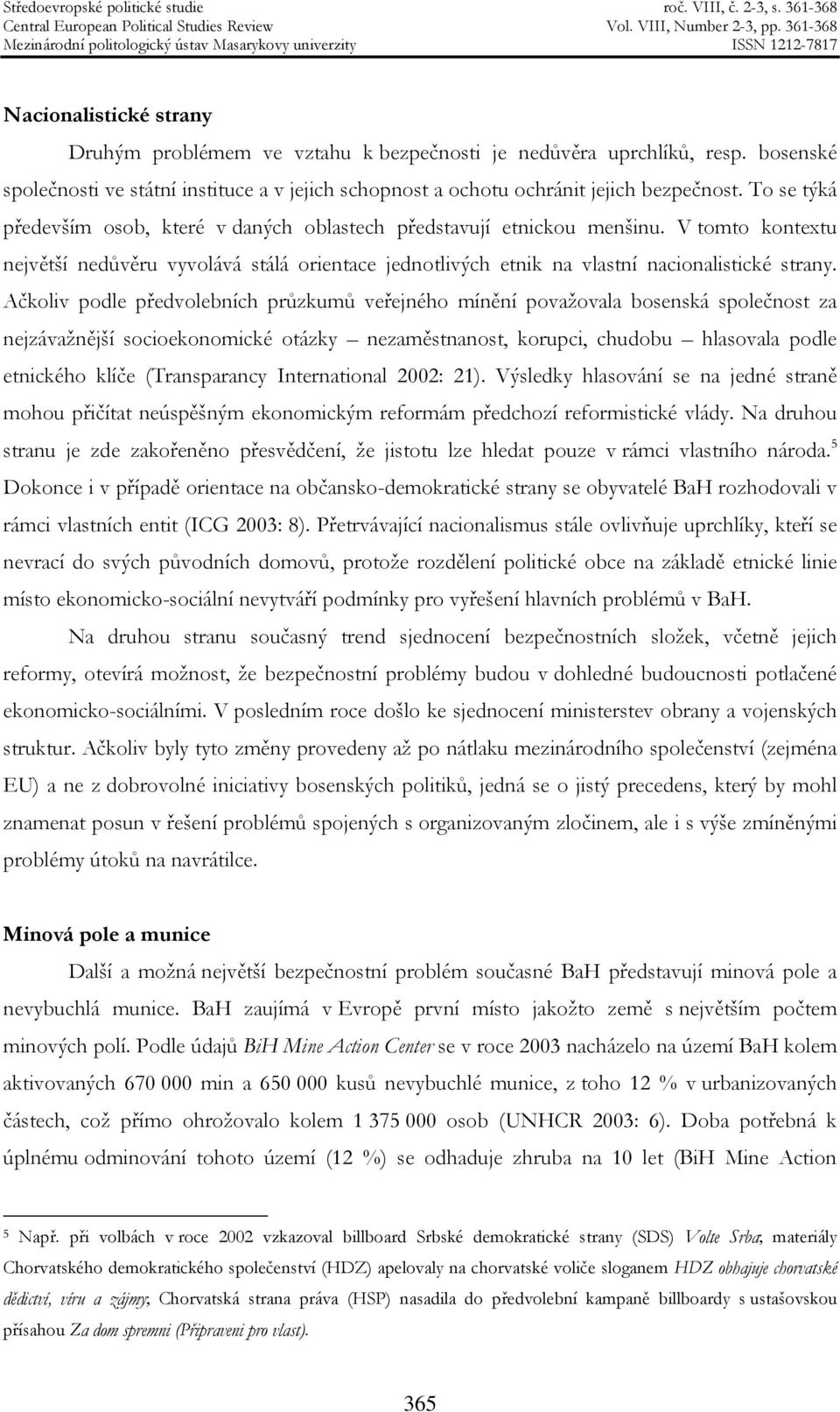 Ačkoliv podle předvolebních průzkumů veřejného mínění považovala bosenská společnost za nejzávažnější socioekonomické otázky nezaměstnanost, korupci, chudobu hlasovala podle etnického klíče