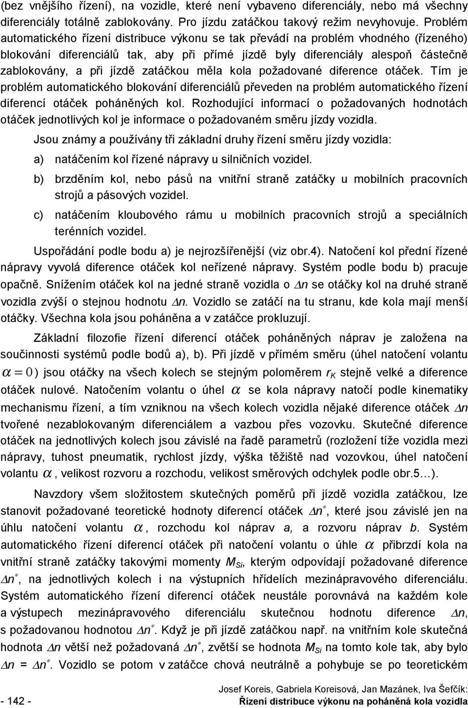 jízdě zatáčkou měla kola požadované diference otáček. Tím je problém automatického blokování diferenciálů převeden na problém automatického řízení diferencí otáček poháněných kol.