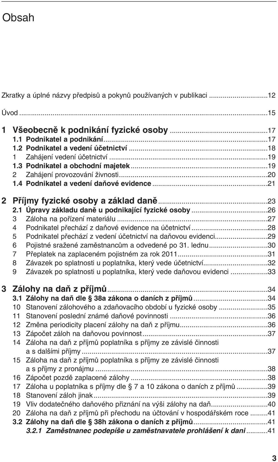 ..23 2.1 Úpravy základu danû u podnikající fyzické osoby...26 3 Záloha na pofiízení materiálu...27 4 Podnikatel pfiechází z daàové evidence na úãetnictví.