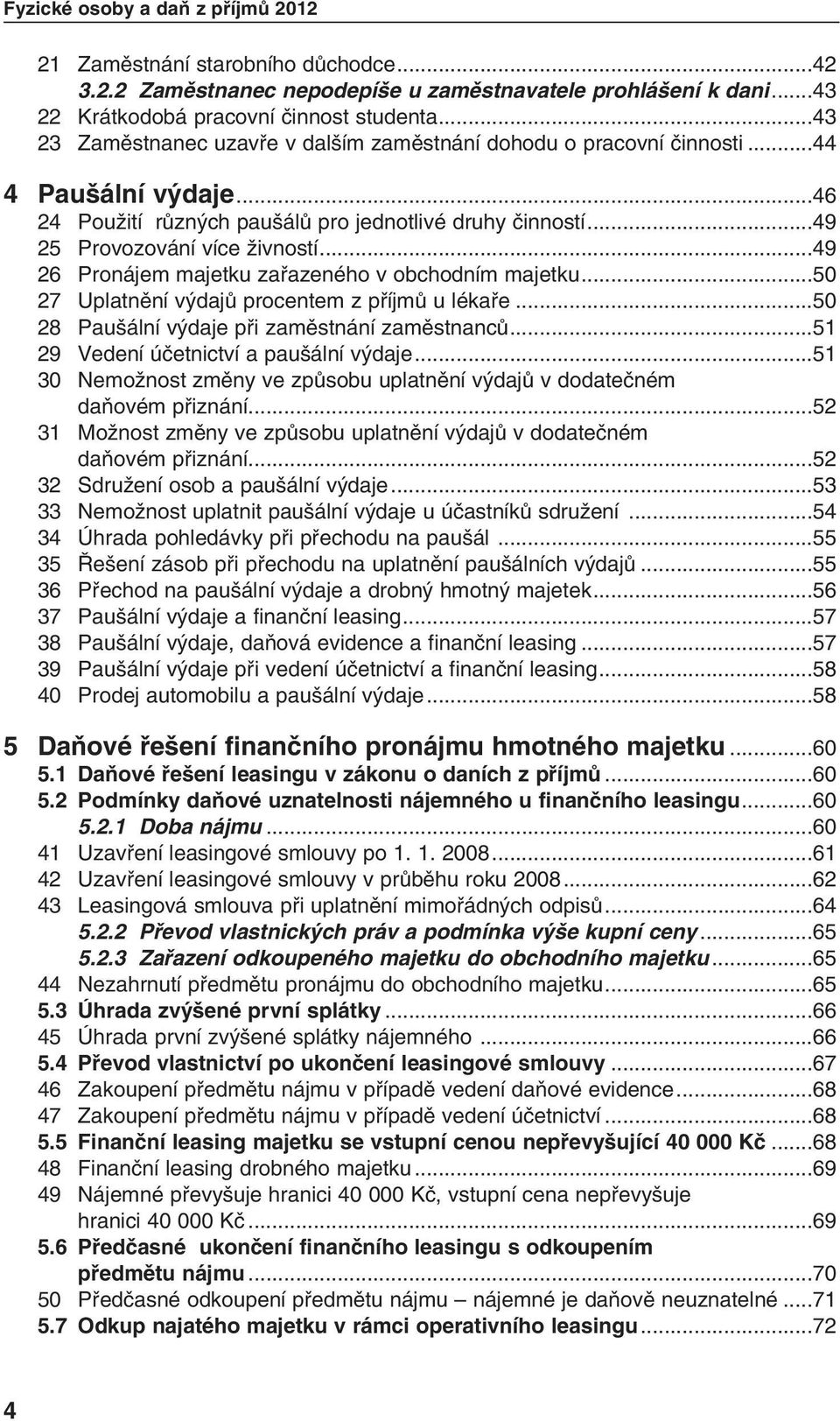 ..49 26 Pronájem majetku zafiazeného v obchodním majetku...50 27 Uplatnûní v dajû procentem z pfiíjmû u lékafie...50 28 Pau ální v daje pfii zamûstnání zamûstnancû.