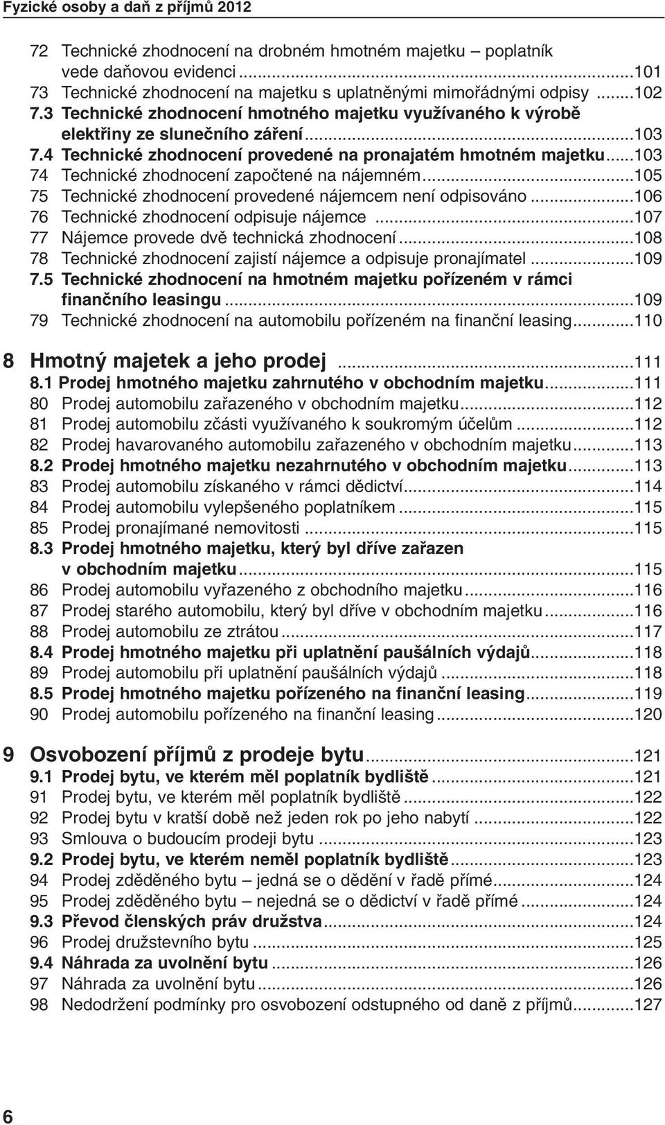 ..103 74 Technické zhodnocení zapoãtené na nájemném...105 75 Technické zhodnocení provedené nájemcem není odpisováno...106 76 Technické zhodnocení odpisuje nájemce.