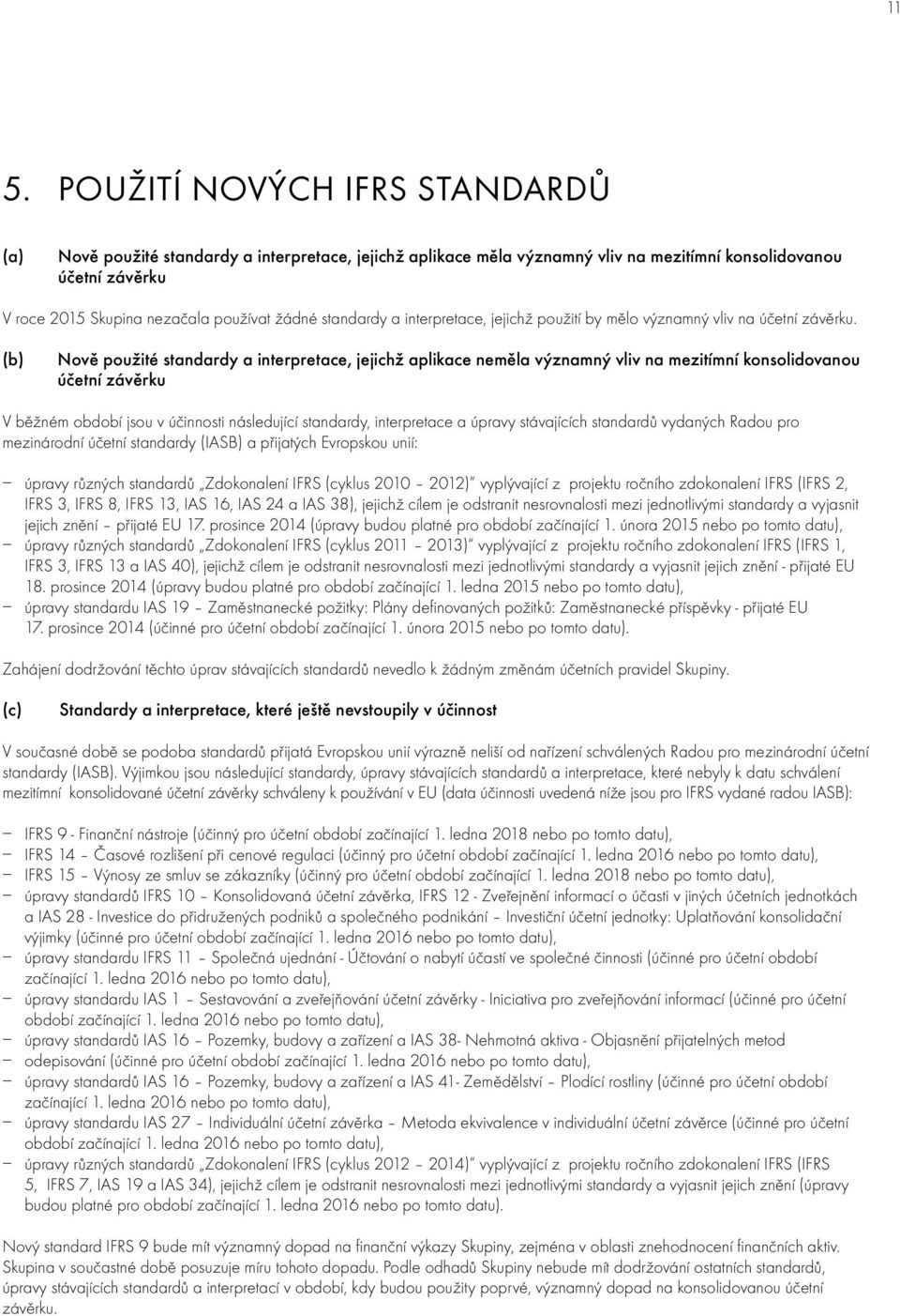 (b) Nově použité standardy a interpretace, jejichž aplikace neměla významný vliv na mezitímní konsolidovanou účetní závěrku V běžném období jsou v účinnosti následující standardy, interpretace a