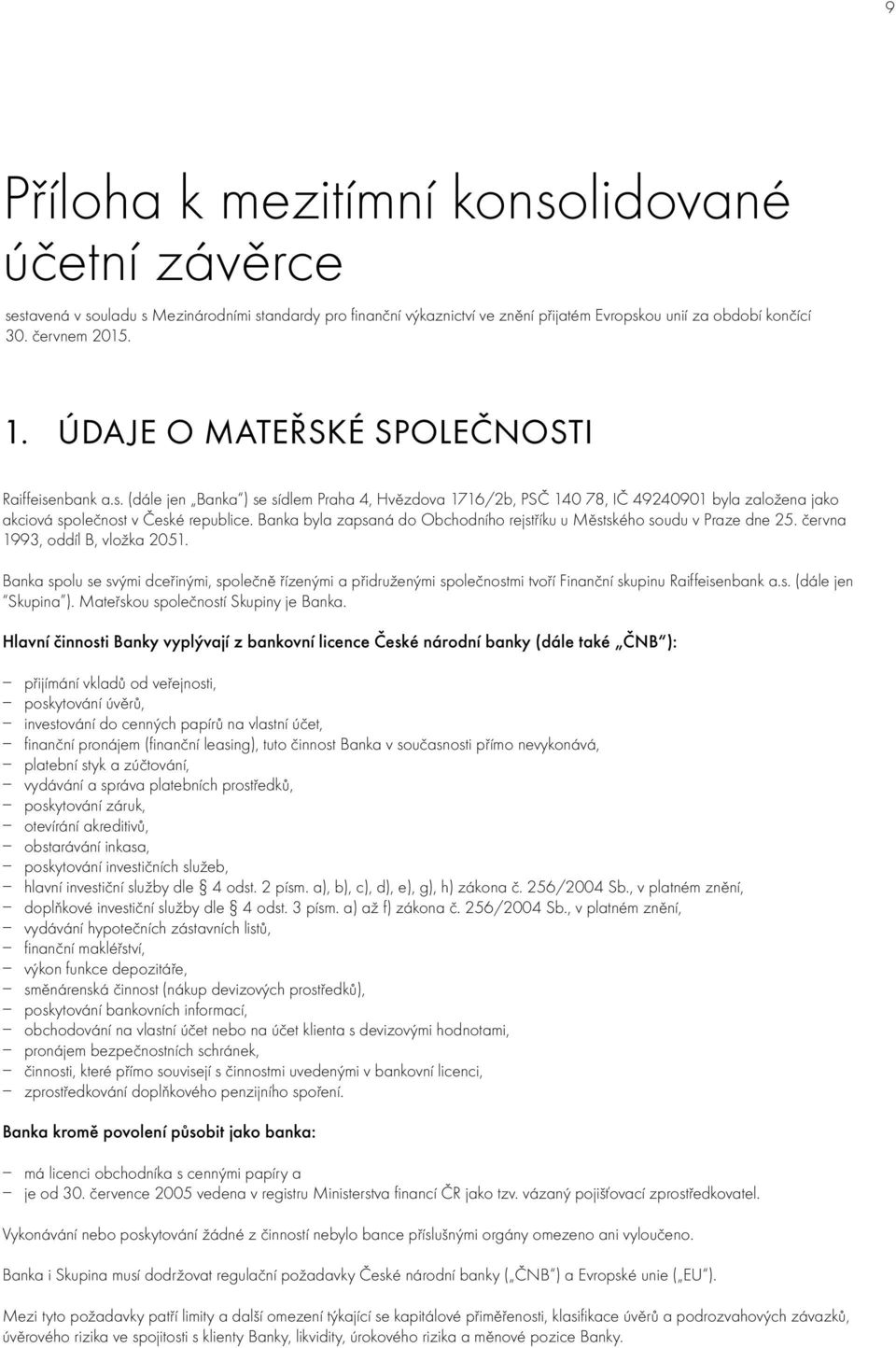 Banka byla zapsaná do Obchodního rejstříku u Městského soudu v Praze dne 25. června 1993, oddíl B, vložka 2051.