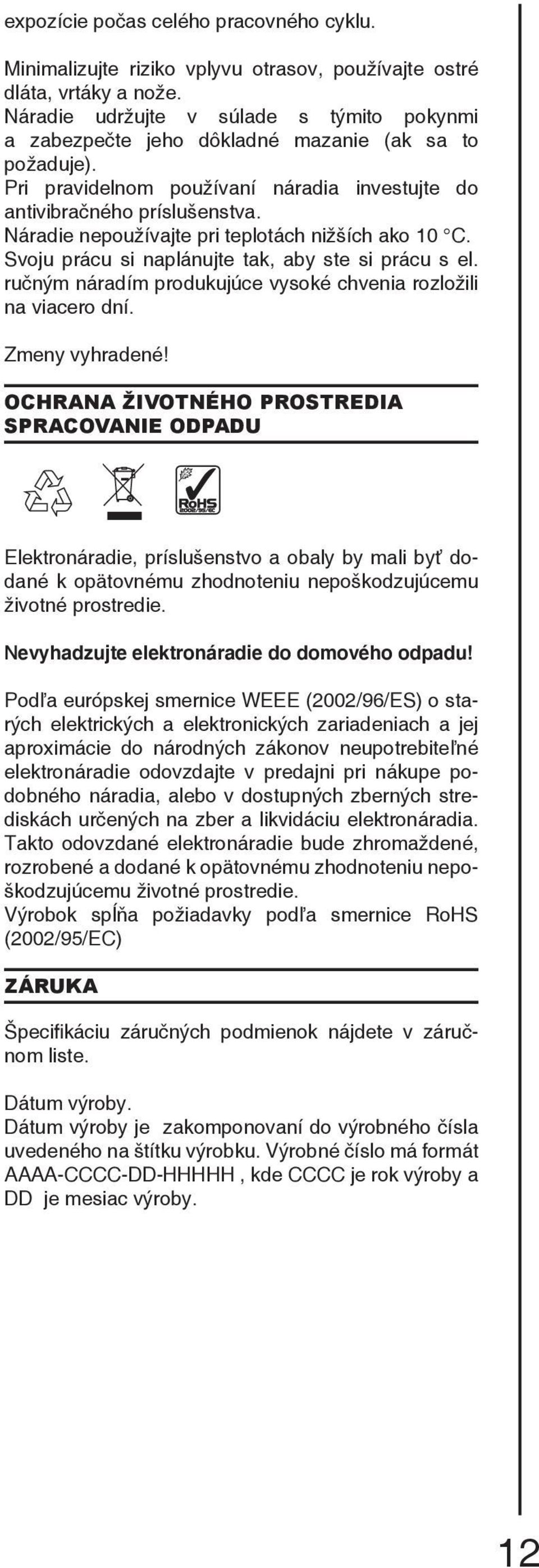 Náradie nepoužívajte pri teplotách nižších ako 10 C. Svoju prácu si naplánujte tak, aby ste si prácu s el. ručným náradím produkujúce vysoké chvenia rozložili na viacero dní. Zmeny vyhradené!