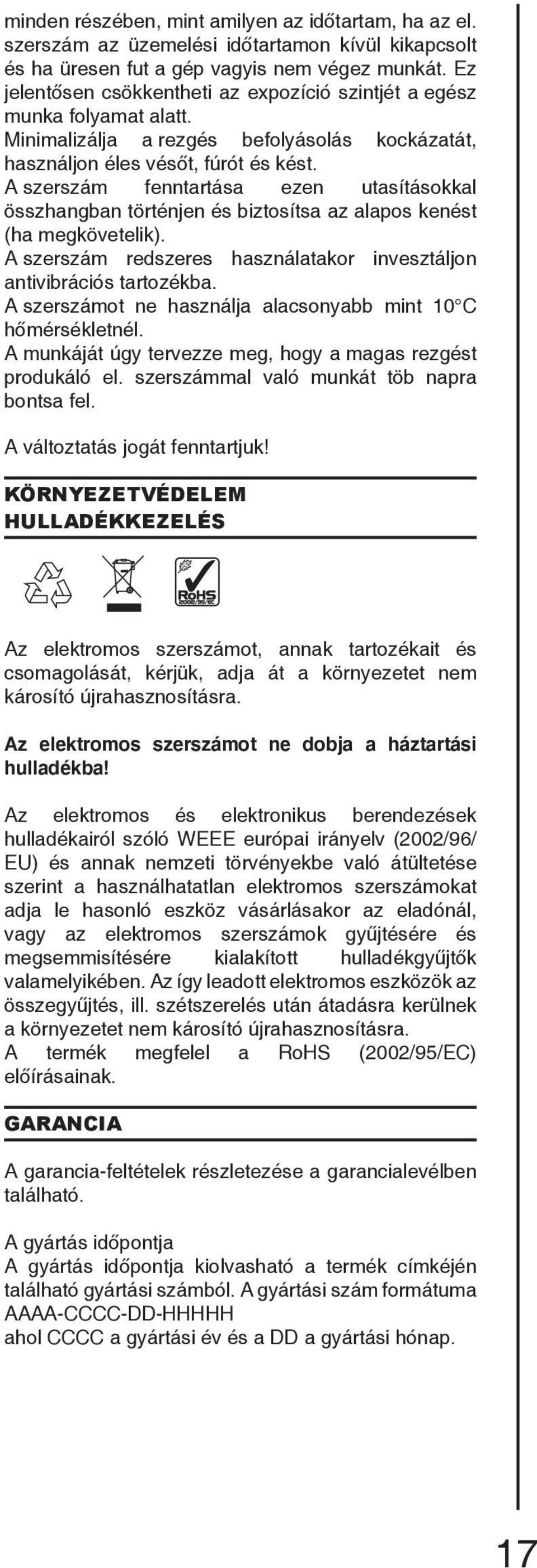 A szerszám fenntartása ezen utasításokkal összhangban történjen és biztosítsa az alapos kenést (ha megkövetelik). A szerszám redszeres használatakor invesztáljon antivibrációs tartozékba.
